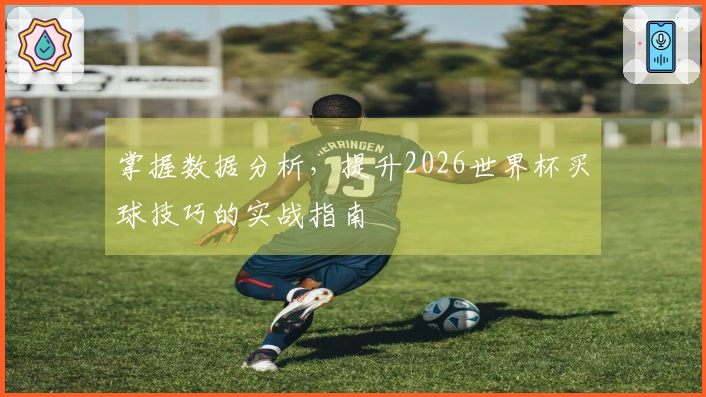 掌握数据分析，提升2026世界杯买球技巧的实战指南