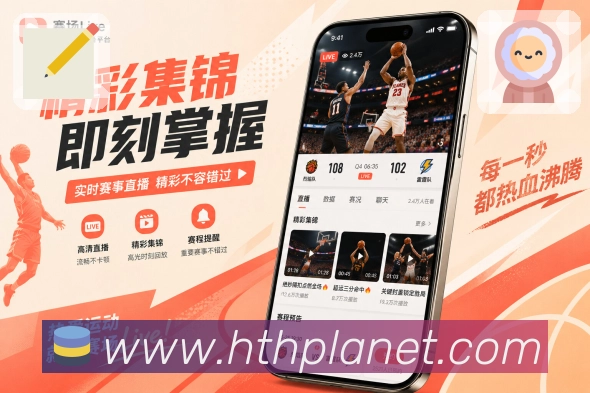 华体会App详情增强：比分核心、事件回放、数据解释和讨论承接